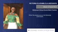 VICTORIA OLUDAMILOLA ADESANYA; Master of Social Work; Advanced Clinical Social Work Practice; When the praises go up; the blessings come down.