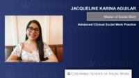 JACQUELINE KARINA AGUILAR; Master of Social Work; Advanced Clinical Social Work Practice