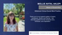 MOLLIE AVITAL AKLEPI; Master of Social Work; Advanced Clinical Social Work Practice; Thank you to my support system of peers; professors; family; and friends. I am eternally grateful for the immense love; kindness; and inspiration.