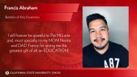 Francis Abraham, Bachelor of Arts, Economics, I will forever be grateful to Pat McLane and, most specially, to my MOM Nenita and DAD Franco for giving me the greatest gift of all: an EDUCATION!