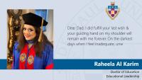 Raheela Al Karim, Doctor of Education, Educational Leadership, Dear Dad, I did fulfill your last wish & your guiding hand on my shoulder will remain with me forever. On the darkest days when I feel inadequate, unw