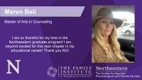 Maren Bell, Master of Arts in Counseling, I am so thankful for my time in the Northwestern graduate program! I am beyond excited for this next chapter in my educational career! Thank you NU!