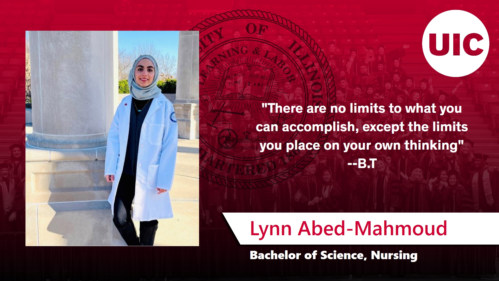 Lynn Abed-Mahmoud, Bachelor of Science, Nursing, "There are no limits to what you can accomplish, except the limits you place on your own thinking" --B.T