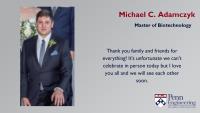 Michael C. Adamczyk, Master of Biotechnology, Thank you family and friends for everything! It's unfortunate we can't celebrate in person today but I love you all and we will see each other soon.